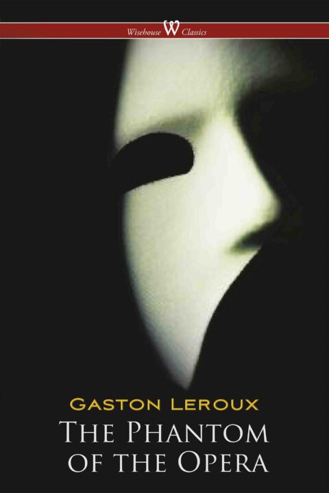 The Phantom of the Opera (Wisehouse Classics Edition)