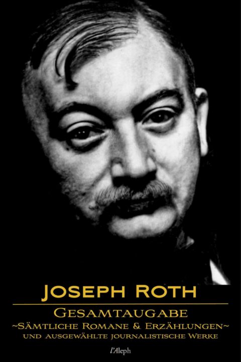 Joseph Roth: Gesamtausgabe – Sämtliche Romane und Erzählungen und Ausgewählte Journalistische Werke