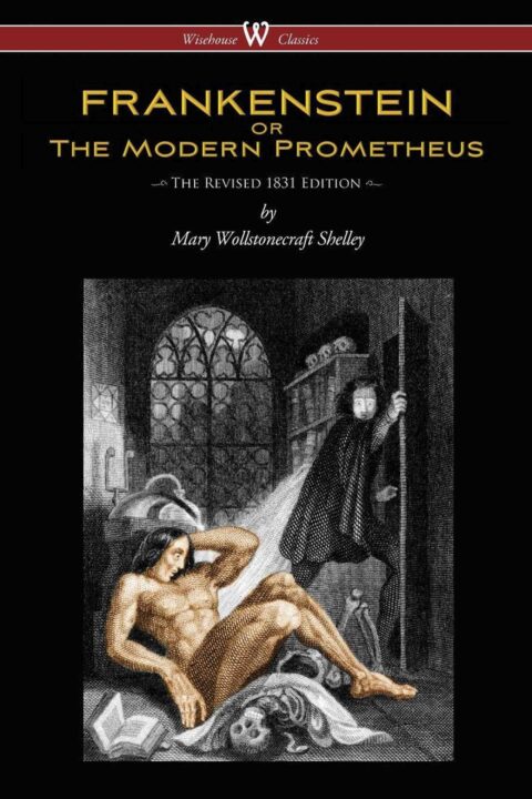 FRANKENSTEIN or The Modern Prometheus (The Revised 1831 Edition – Wisehouse Classics)