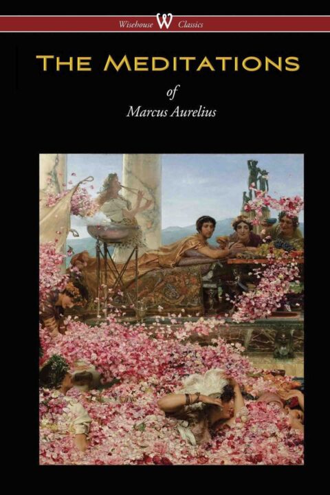 The Meditations of Marcus Aurelius (Wisehouse Classics Edition)