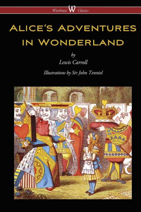 Alice’s Adventures in Wonderland (Wisehouse Classics – Original 1865 Edition with the Complete Illustrations by Sir John Tenniel)