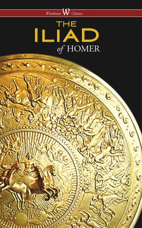 The Iliad (Wisehouse Classics Edition)