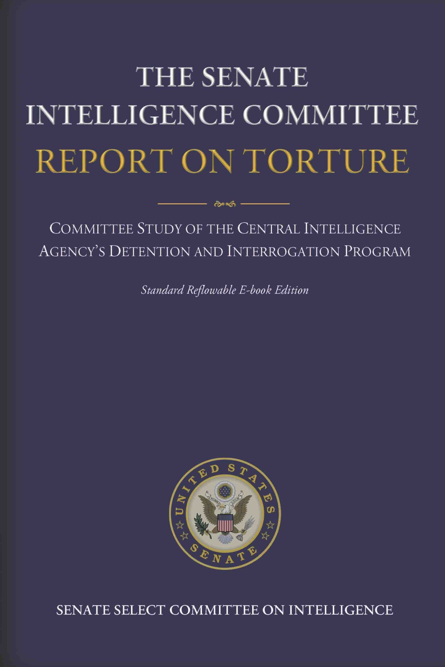 The Senate Intelligence Committee Report on Torture – Complete Standard Reflowable Flexible Ebook Edition