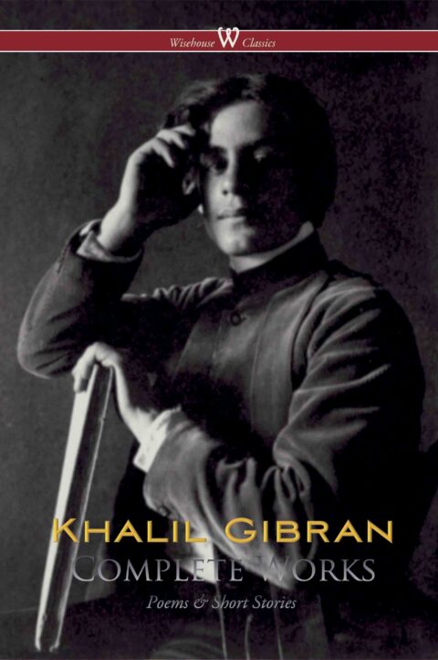 Khalil Gibran: Complete Works (Wisehouse Classics)