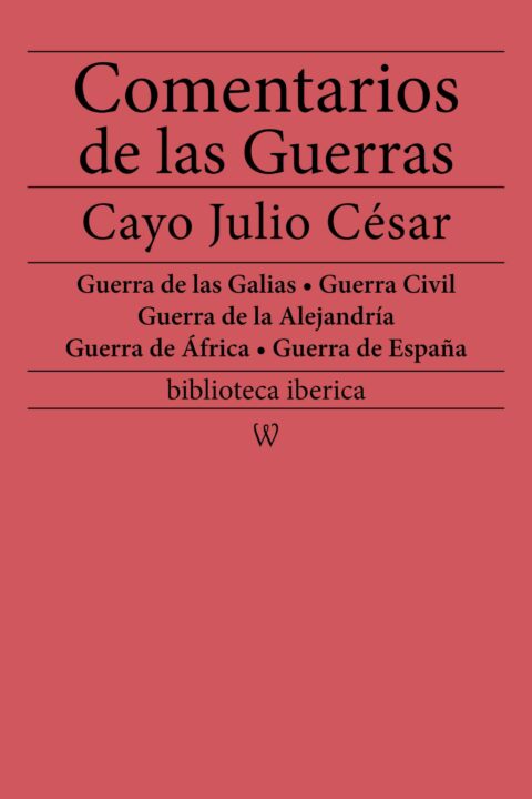 Comentarios de las Guerras (Guerra de las Galias – Guerra Civil – Guerra de la Alejandría – Guerra de África – Guerra de España)